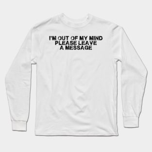 I'm Out Of My Mind Please Leave A Message Funny Quote Long Sleeve T-Shirt